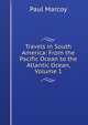 Travels in South America: From the Pacific Ocean to the Atlantic Ocean, Volume 1, Paul Marcoy 