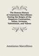 The Roman History of Ammianus Marcellinus: During the Reigns of the Emperors Constantius, Julian, Jovianus, Valentinian, and Valens, Ammianus Marcellinus 