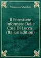 Il Forestiere Informato Delle Cose Di Lucca . (Italian Edition), Vincenzo Marchio 