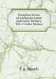 Douglass Series of Christian Greek and Latin Writers: Vol. I: Latin Hymns, F A. March 
