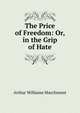 The Price of Freedom: Or, in the Grip of Hate, Arthur Williams Marchmont 