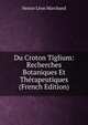 Du Croton Tiglium: Recherches Botaniques Et Therapeutiques (French Edition), Nestor Leon Marchand 