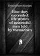 How they succeeded: life stories of successful men told by themselves, Orison Swett Marden 