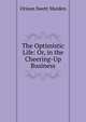 The Optimistic Life: Or, in the Cheering-Up Business, Orison Swett Marden 