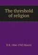The threshold of religion, R R. 1866-1943 Marett 