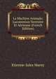 La Machine Animale; Locomotion Terrestre Et Aerienne (French Edition), Etienne-Jules Marey 