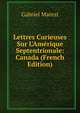 Lettres Curieuses Sur L'Am?rique Septentrionale: Canada (French Edition), Gabriel Marest 