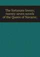 The fortunate lovers; twenty-seven novels of the Queen of Navarre;, 