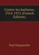 Contre les barbares, 1914-1915 (French Edition), Paul Margueritte 