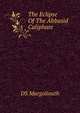 The Eclipse Of The Abbasid Caliphate, DS Margoliouth 