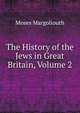 The History of the Jews in Great Britain, Volume 2, Moses Margoliouth 