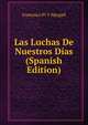 Las Luchas De Nuestros Dias (Spanish Edition), Francisco Pi Y Margall 