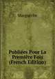 Publiees Pour La Premiere Fois (French Edition), Marguerite 