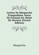 Lettres De Marguerite D'angoul?me, Soeur De Fran?ois Ier, Reine De Navarre (French Edition), Marguerite 