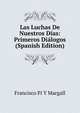 Las Luchas De Nuestros Dias: Primeros Dialogos (Spanish Edition), Francisco Pi Y Margall 