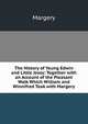The History of Young Edwin and Little Jessy: Together with an Account of the Pleasant Walk Which William and Winnifred Took with Margery, Margery 