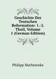 Geschichte Der Teutschen Reformation: 1.-2. Theil, Volume 1 (German Edition), Philipp Marheineke 
