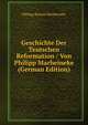 Geschichte Der Teutschen Reformation / Von Philipp Marheineke (German Edition), Philipp Konrad Marheineke 