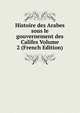 Histoire des Arabes sous le gouvernement des Califes Volume 2 (French Edition), 
