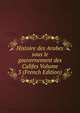 Histoire des Arabes sous le gouvernement des Califes Volume 3 (French Edition), 