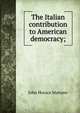 The Italian contribution to American democracy;, John Horace Mariano 