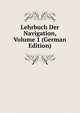 Lehrbuch Der Navigation, Volume 1 (German Edition), 