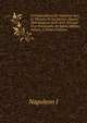 Correspondance De Napol?on Avec Le Ministre De La Marine: Depuis 1804 Jusqu'en Avril 1815. Extraite D'un Portefeuille De Sainte-H?l?ne, Volume 1 (French Edition), Napoleon I 