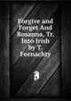 Forgive and Forget And Rosanna, Tr. Into Irish by T. Feenachty, 