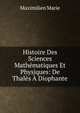 Histoire Des Sciences Mathematiques Et Physiques: De Thales A Diophante, Maximilien Marie 
