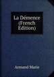 La Demence (French Edition), Armand Marie 
