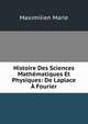 Histoire Des Sciences Mathematiques Et Physiques: De Laplace A Fourier, Maximilien Marie 