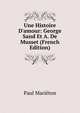 Une Histoire D'amour: George Sand Et A. De Musset (French Edition), Paul Marieton 