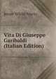 Vita Di Giuseppe Garibaldi (Italian Edition), Jessie White Mario 
