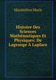 Histoire Des Sciences Mathematiques Et Physiques: De Lagrange A Laplace, Maximilien Marie 