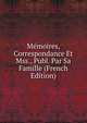 Memoires, Correspondance Et Mss., Publ. Par Sa Famille (French Edition), 