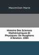 Histoire Des Sciences Mathematiques Et Physiques: De Huyghens A Newton. 1884, Maximilien Marie 