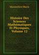 Histoire Des Sciences Mathematiques Et Physiques, Volume 12, Maximilien Marie 