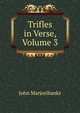 Trifles in Verse, Volume 3, John Marjoribanks 