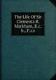 The Life Of Sir Clements R. Markham, K.c.b., F.r.s., 