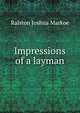 Impressions of a layman, Ralston Joshua Markoe 