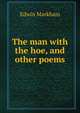 The man with the hoe, and other poems, Edwin Markham 