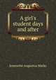 A girl's student days and after, Jeannette Augustus Marks 