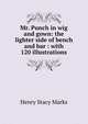 Mr. Punch in wig and gown: the lighter side of bench and bar : with 120 illustrations, Henry Stacy Marks 