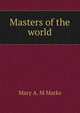 Masters of the world, Mary A. M Marks 