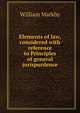 Elements of law, considered with reference to Principles of general jurispurdence, William Markby 
