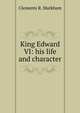 King Edward VI: his life and character, Markham, Clements R. Sir 