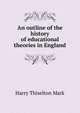 An outline of the history of educational theories in England, Harry Thiselton Mark 