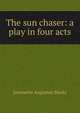 The sun chaser: a play in four acts, Jeannette Augustus Marks 