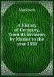A history of Germany, from its invasion by Marius to the year 1850, Markham, Clements R. Sir 