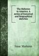 The Hebrews in America. A series of historical and biographical sketches, Isaac Markens 